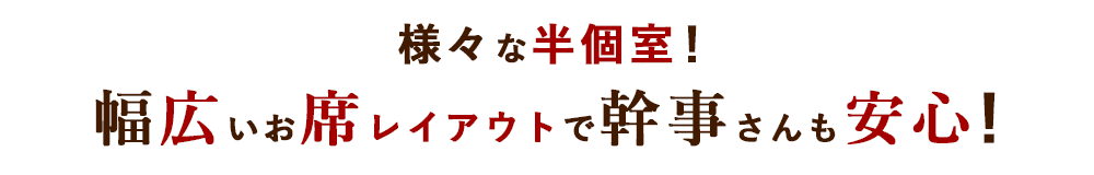 様々な半個室！幅広いお席レイアウトで幹事さんも安心！